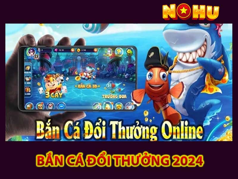 bắn cá đổi thưởng 2024